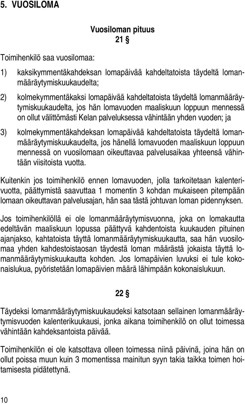 lomapäivää kahdeltatoista täydeltä lomanmääräytymiskuukaudelta, jos hänellä lomavuoden maaliskuun loppuun mennessä on vuosilomaan oikeuttavaa palvelusaikaa yhteensä vähintään viisitoista vuotta.