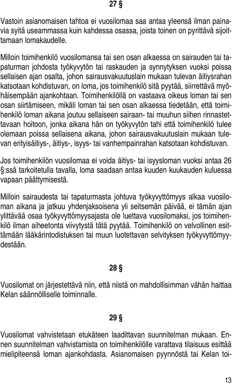 mukaan tulevan äitiysrahan katsotaan kohdistuvan, on loma, jos toimihenkilö sitä pyytää, siirrettävä myöhäisempään ajankohtaan.