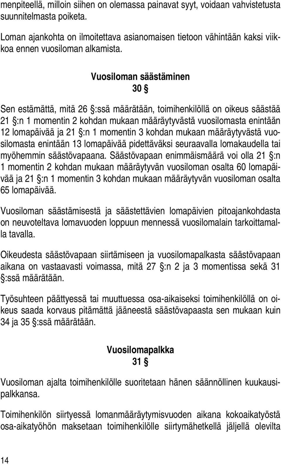 Vuosiloman säästäminen 30 Sen estämättä, mitä 26 :ssä määrätään, toimihenkilöllä on oikeus säästää 21 :n 1 momentin 2 kohdan mukaan määräytyvästä vuosilomasta enintään 12 lomapäivää ja 21 :n 1