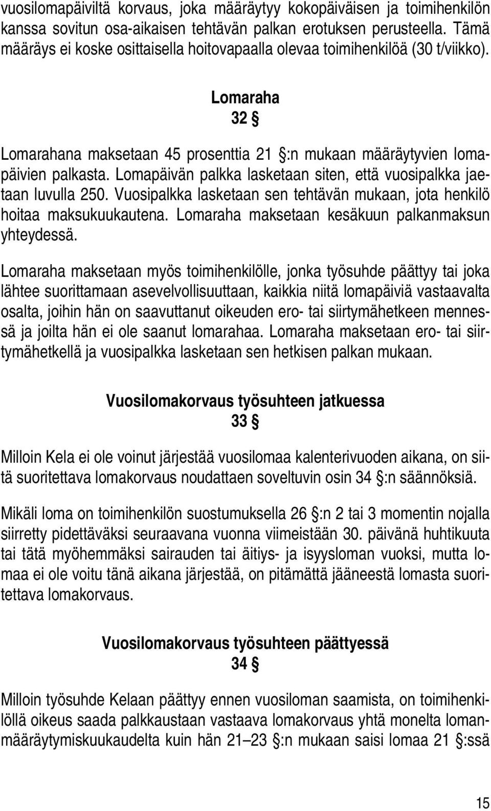 Lomapäivän palkka lasketaan siten, että vuosipalkka jaetaan luvulla 250. Vuosipalkka lasketaan sen tehtävän mukaan, jota henkilö hoitaa maksukuukautena.