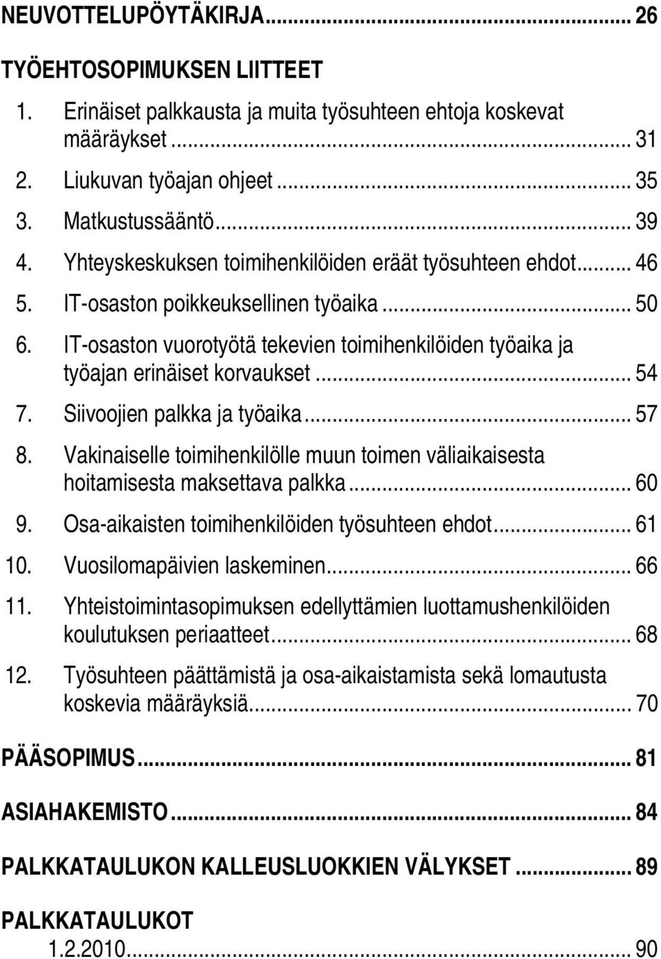 .. 54 7. Siivoojien palkka ja työaika... 57 8. Vakinaiselle toimihenkilölle muun toimen väliaikaisesta hoitamisesta maksettava palkka... 60 9. Osa-aikaisten toimihenkilöiden työsuhteen ehdot... 61 10.