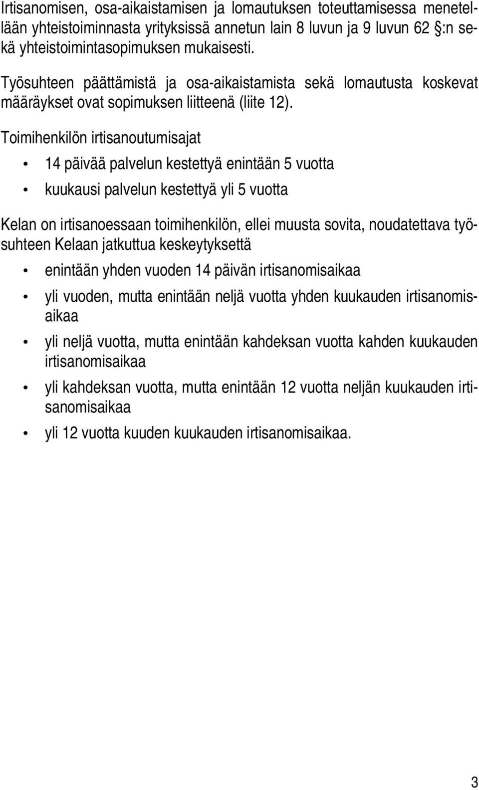 Toimihenkilön irtisanoutumisajat 14 päivää palvelun kestettyä enintään 5 vuotta kuukausi palvelun kestettyä yli 5 vuotta Kelan on irtisanoessaan toimihenkilön, ellei muusta sovita, noudatettava