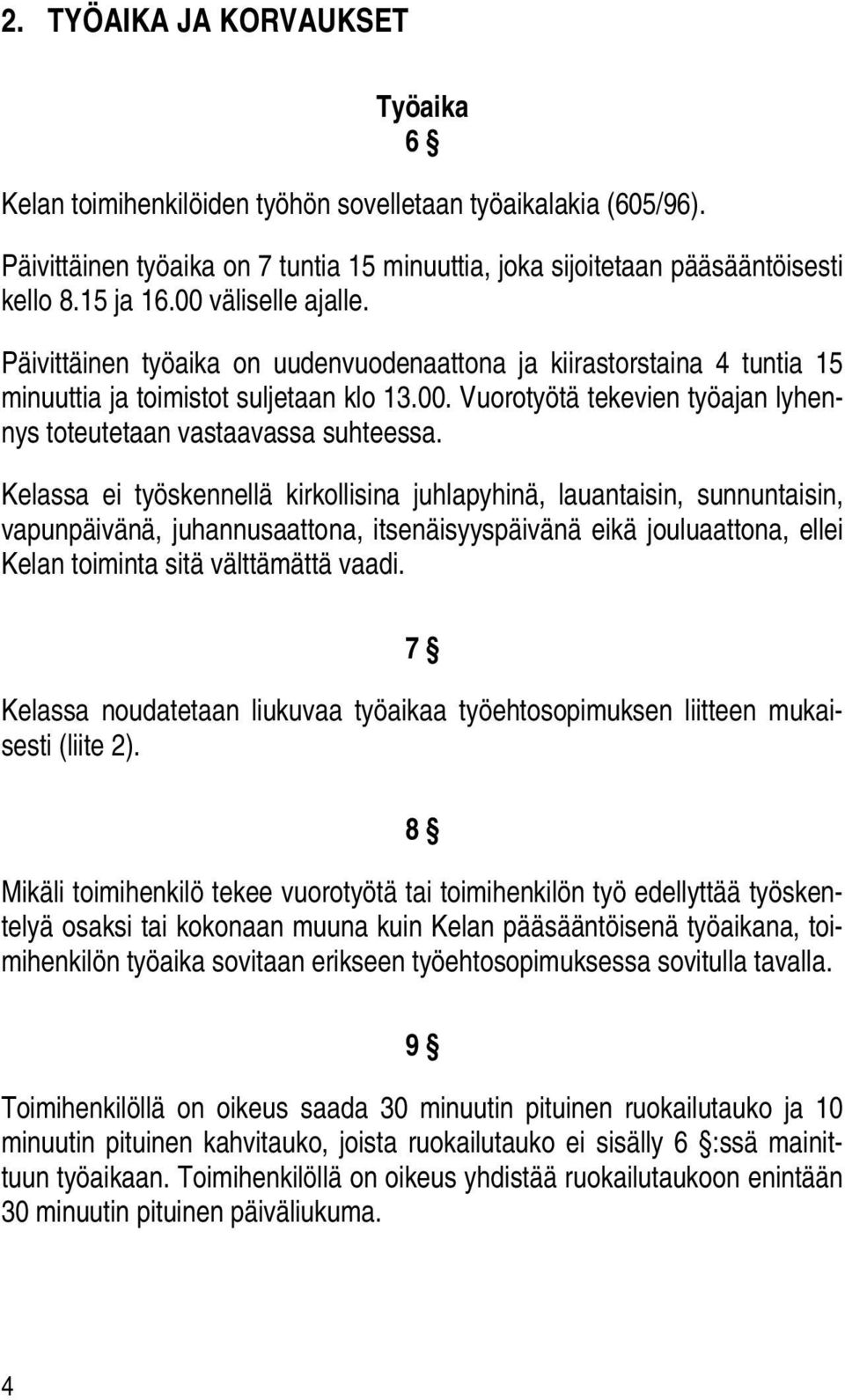 Kelassa ei työskennellä kirkollisina juhlapyhinä, lauantaisin, sunnuntaisin, vapunpäivänä, juhannusaattona, itsenäisyyspäivänä eikä jouluaattona, ellei Kelan toiminta sitä välttämättä vaadi.