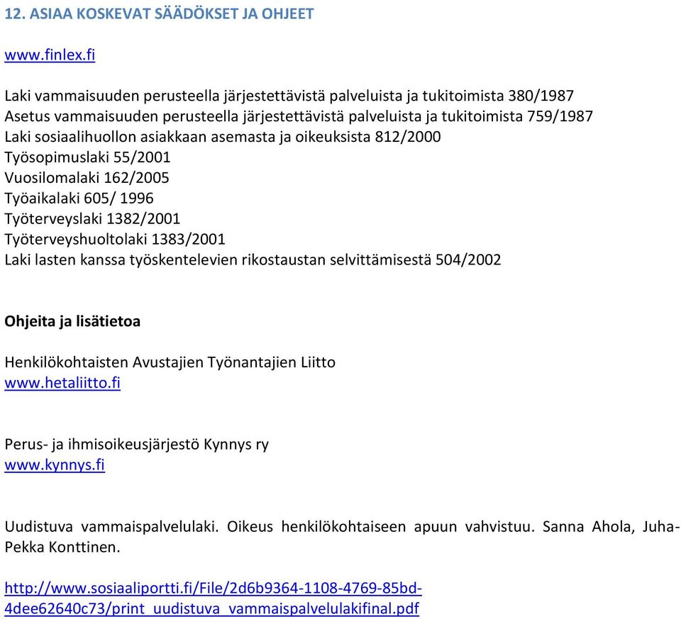 asiakkaan asemasta ja oikeuksista 812/2000 Työsopimuslaki 55/2001 Vuosilomalaki 162/2005 Työaikalaki 605/ 1996 Työterveyslaki 1382/2001 Työterveyshuoltolaki 1383/2001 Laki lasten kanssa