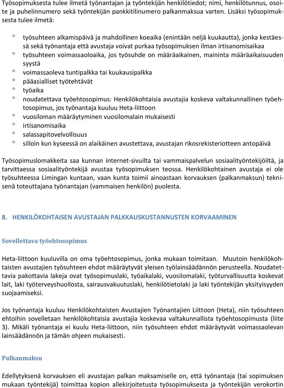 irtisanomisaikaa työsuhteen voimassaoloaika, jos työsuhde on määräaikainen, maininta määräaikaisuuden syystä voimassaoleva tuntipalkka tai kuukausipalkka pääasialliset työtehtävät työaika