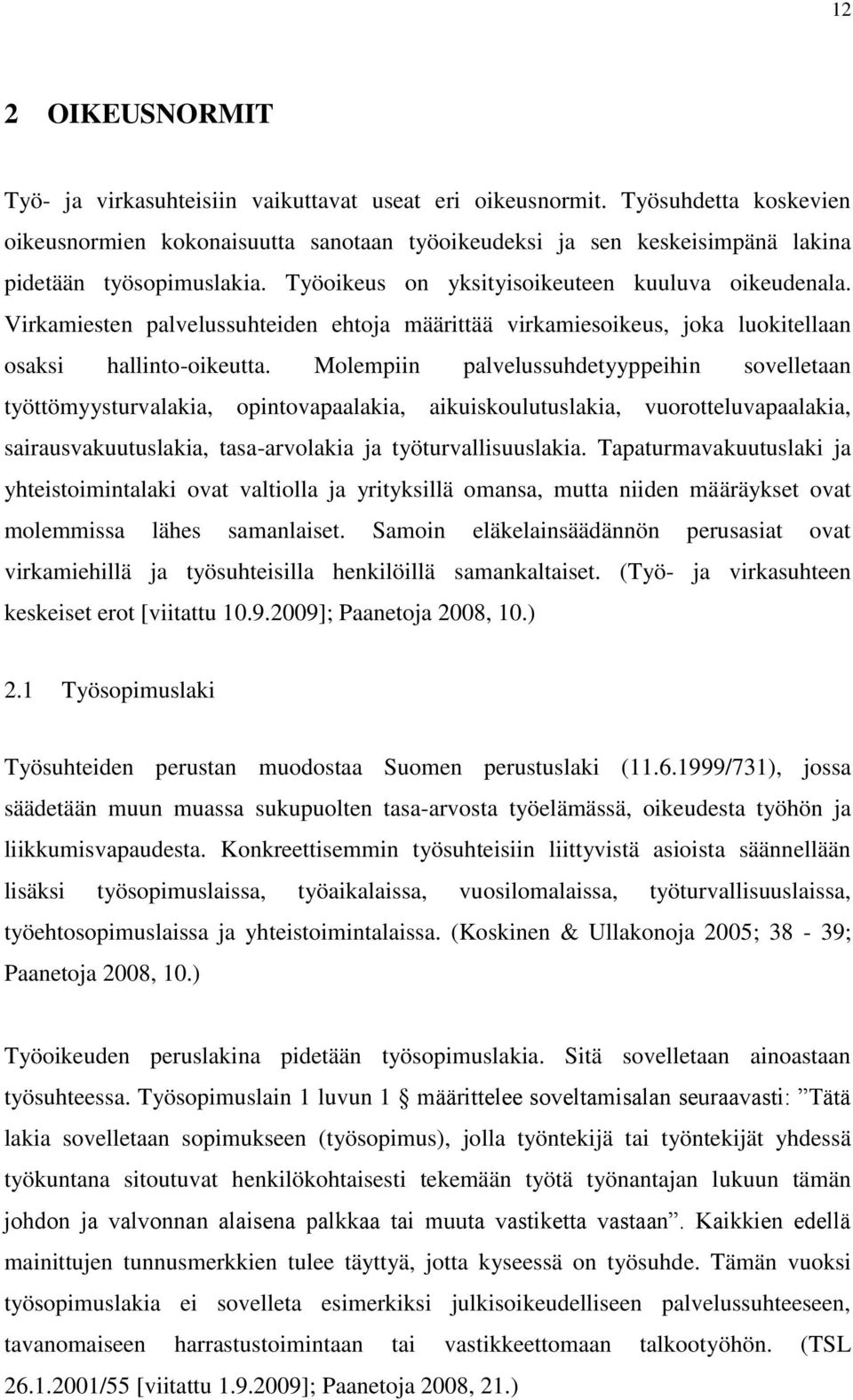 Virkamiesten palvelussuhteiden ehtoja määrittää virkamiesoikeus, joka luokitellaan osaksi hallinto-oikeutta.