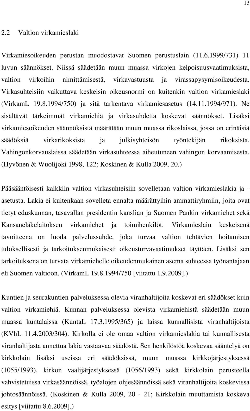 Virkasuhteisiin vaikuttava keskeisin oikeusnormi on kuitenkin valtion virkamieslaki (VirkamL 19.8.1994/750) ja sitä tarkentava virkamiesasetus (14.11.1994/971).