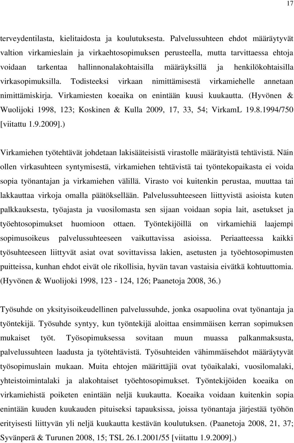 virkasopimuksilla. Todisteeksi virkaan nimittämisestä virkamiehelle annetaan nimittämiskirja. Virkamiesten koeaika on enintään kuusi kuukautta.