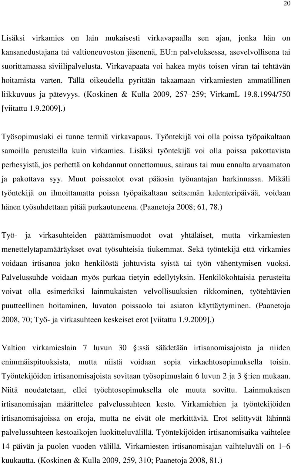 (Koskinen & Kulla 2009, 257 259; VirkamL 19.8.1994/750 [viitattu 1.9.2009].) Työsopimuslaki ei tunne termiä virkavapaus. Työntekijä voi olla poissa työpaikaltaan samoilla perusteilla kuin virkamies.