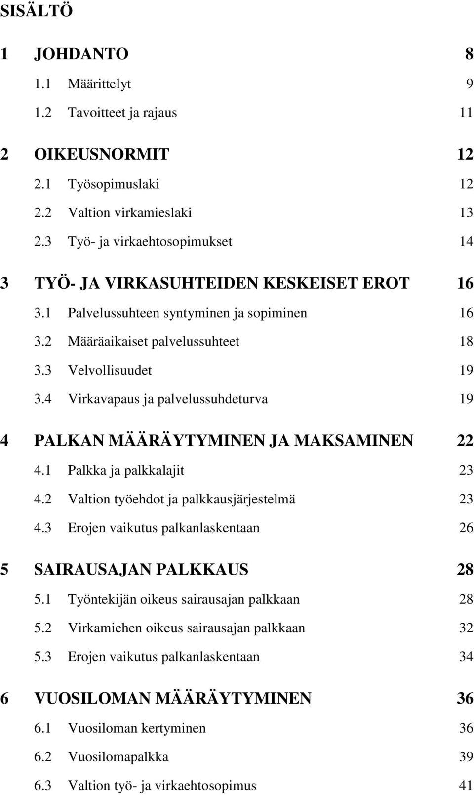 4 Virkavapaus ja palvelussuhdeturva 19 4 PALKAN MÄÄRÄYTYMINEN JA MAKSAMINEN 22 4.1 Palkka ja palkkalajit 23 4.2 Valtion työehdot ja palkkausjärjestelmä 23 4.