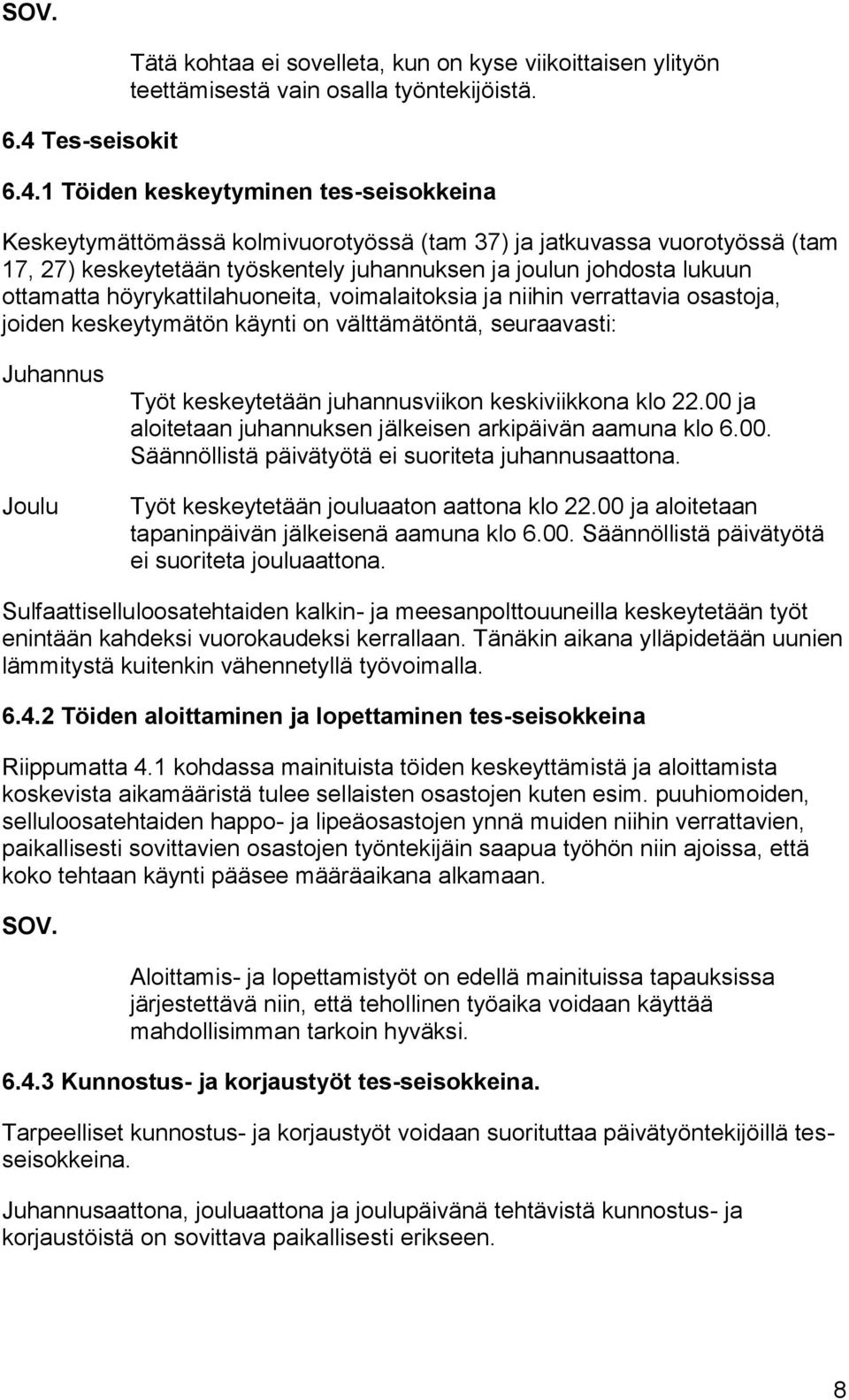 1 Töiden keskeytyminen tes-seisokkeina Keskeytymättömässä kolmivuorotyössä (tam 37) ja jatkuvassa vuorotyössä (tam 17, 27) keskeytetään työskentely juhannuksen ja joulun johdosta lukuun ottamatta