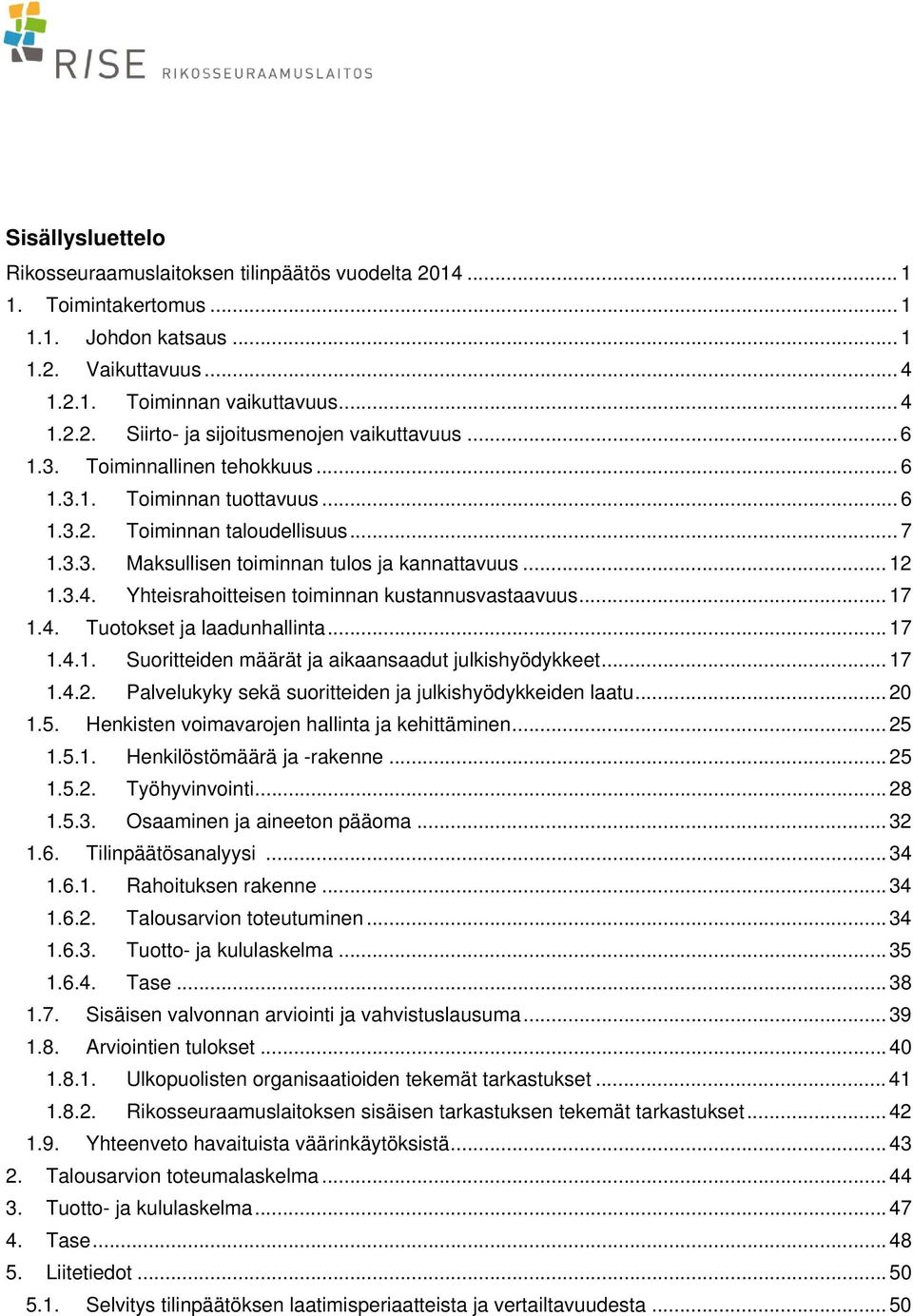 Yhteisrahoitteisen toiminnan kustannusvastaavuus... 17 1.4. Tuotokset ja laadunhallinta... 17 1.4.1. Suoritteiden määrät ja aikaansaadut julkishyödykkeet... 17 1.4.2.