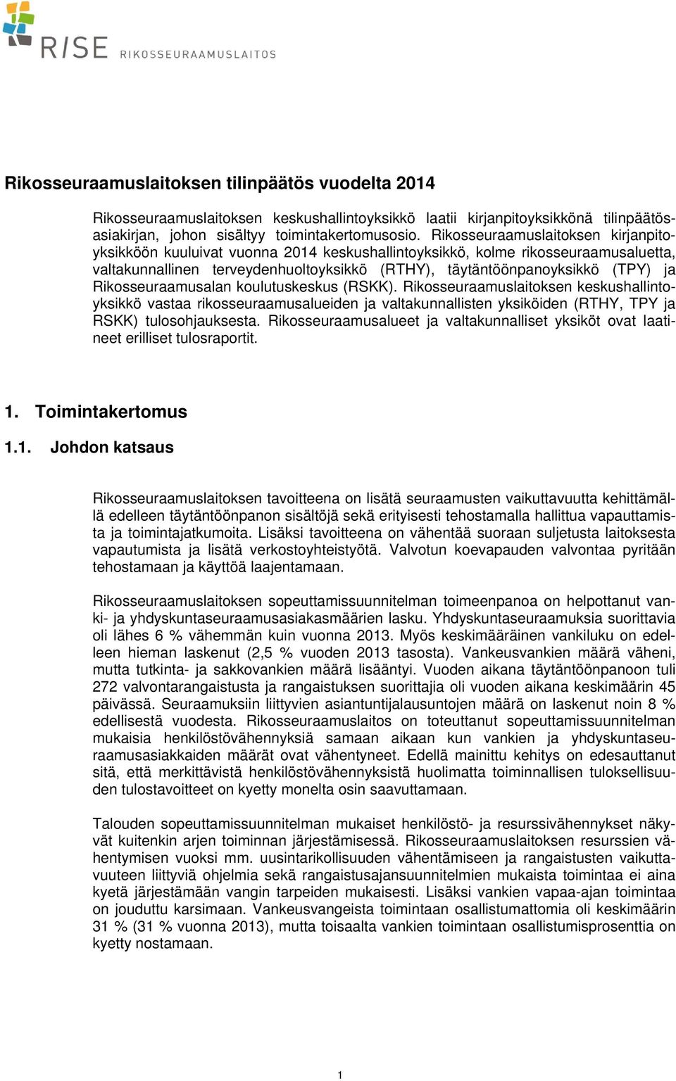 Rikosseuraamusalan koulutuskeskus (RSKK). Rikosseuraamuslaitoksen keskushallintoyksikkö vastaa rikosseuraamusalueiden ja valtakunnallisten yksiköiden (RTHY, TPY ja RSKK) tulosohjauksesta.