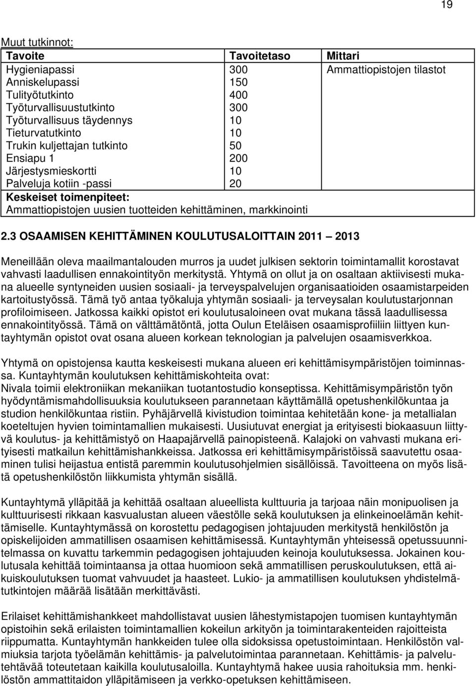 3 OSAAMISEN KEHITTÄMINEN KOULUTUSALOITTAIN 2011 2013 Meneillään oleva maailmantalouden murros ja uudet julkisen sektorin toimintamallit korostavat vahvasti laadullisen ennakointityön merkitystä.