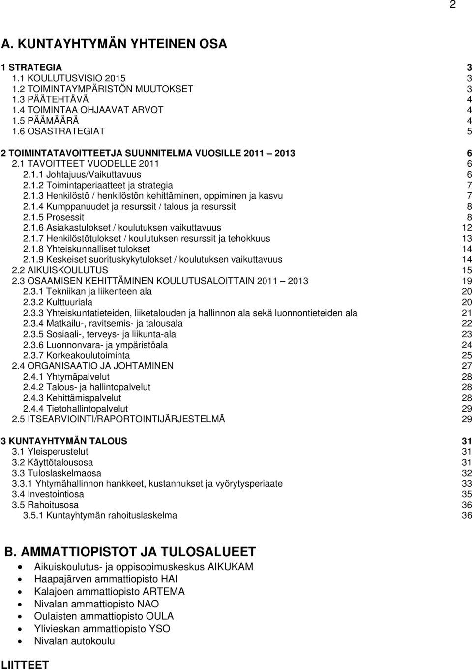 1.4 Kumppanuudet ja resurssit / talous ja resurssit 8 2.1.5 Prosessit 8 2.1.6 Asiakastulokset / koulutuksen vaikuttavuus 12 2.1.7 Henkilöstötulokset / koulutuksen resurssit ja tehokkuus 13 2.1.8 Yhteiskunnalliset tulokset 14 2.