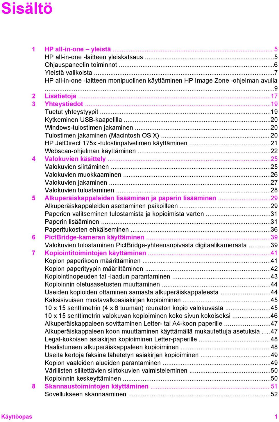 ..20 Windows-tulostimen jakaminen...20 Tulostimen jakaminen (Macintosh OS X)... 20 HP JetDirect 175x -tulostinpalvelimen käyttäminen...21 Webscan-ohjelman käyttäminen...22 4 Valokuvien käsittely.