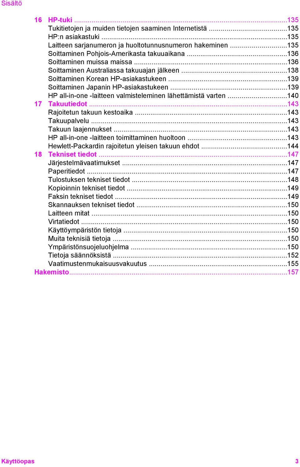 ..139 Soittaminen Japanin HP-asiakastukeen...139 HP all-in-one -laitteen valmisteleminen lähettämistä varten...140 17 Takuutiedot...143 Rajoitetun takuun kestoaika...143 Takuupalvelu.