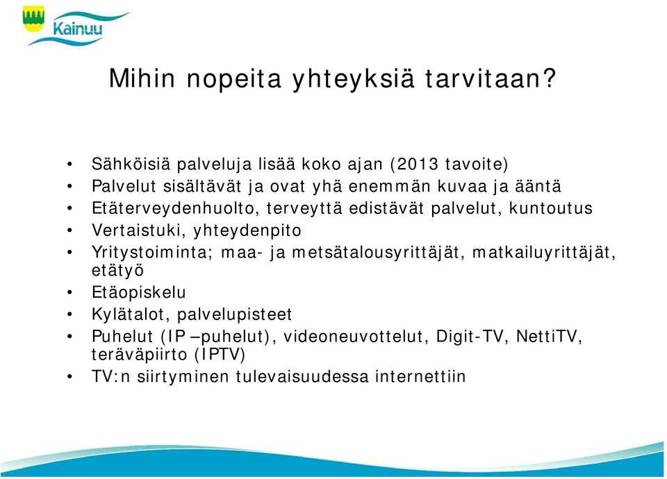 Etäterveydenhuolto, terveyttä edistävät palvelut, kuntoutus Vertaistuki, yhteydenpito Yritystoiminta; maa- ja