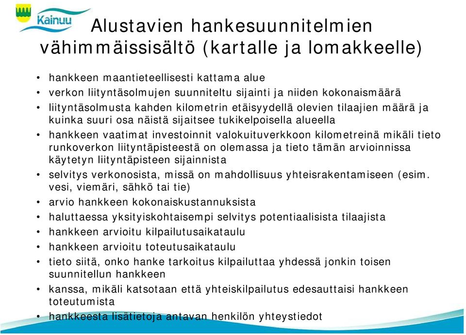 runkoverkon liityntäpisteestä on olemassa ja tieto tämän arvioinnissa käytetyn liityntäpisteen sijainnista selvitys verkonosista, missä on mahdollisuus yhteisrakentamiseen (esim.