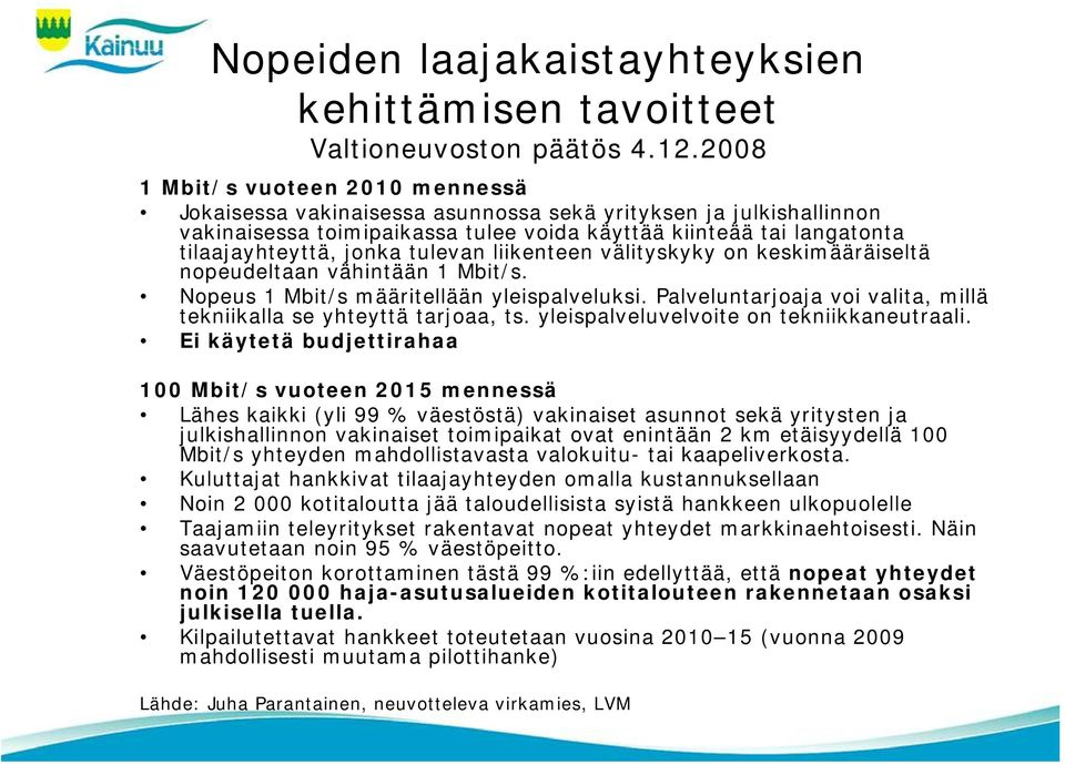 tulevan liikenteen välityskyky on keskimääräiseltä nopeudeltaan vähintään 1 Mbit/s. Nopeus 1 Mbit/s määritellään yleispalveluksi.