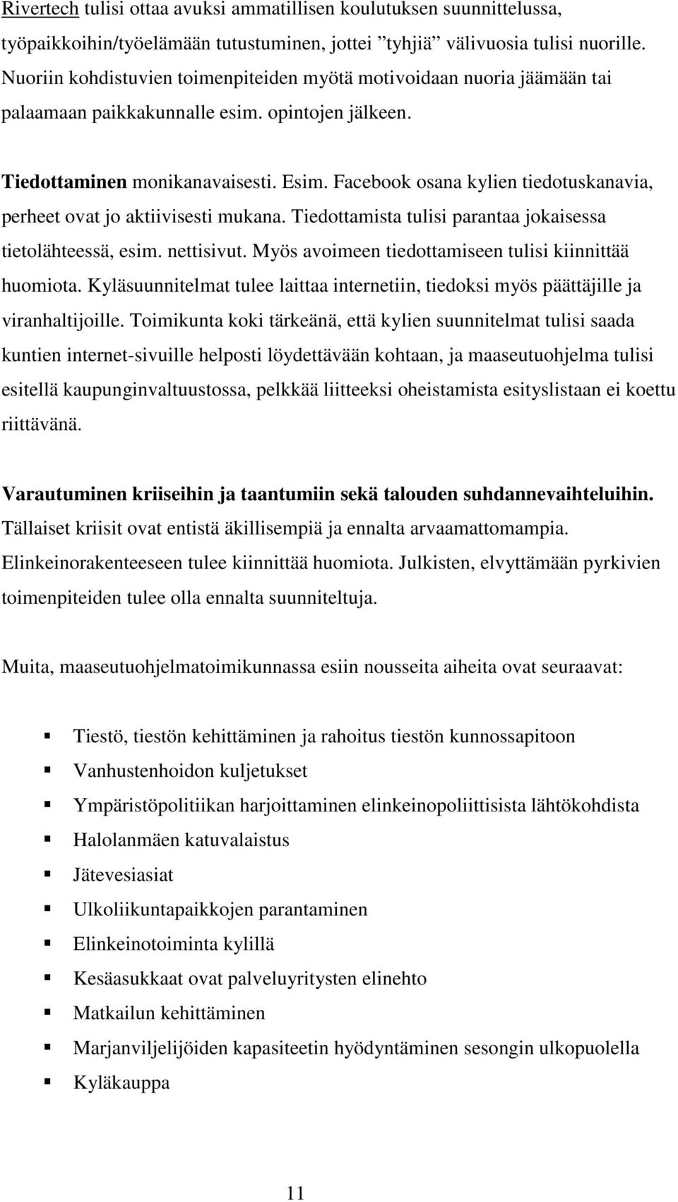 Facebook osana kylien tiedotuskanavia, perheet ovat jo aktiivisesti mukana. Tiedottamista tulisi parantaa jokaisessa tietolähteessä, esim. nettisivut.