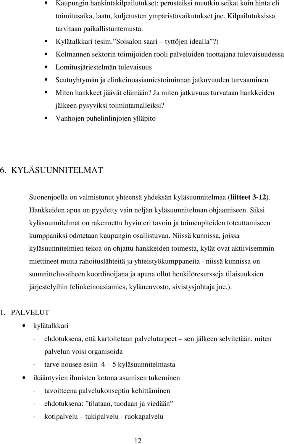 ) Kolmannen sektorin toimijoiden rooli palveluiden tuottajana tulevaisuudessa Lomitusjärjestelmän tulevaisuus Seutuyhtymän ja elinkeinoasiamiestoiminnan jatkuvuuden turvaaminen Miten hankkeet jäävät