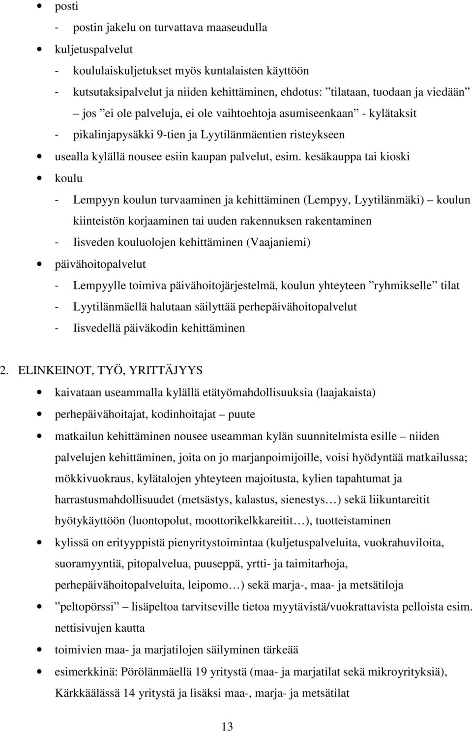 kesäkauppa tai kioski koulu - Lempyyn koulun turvaaminen ja kehittäminen (Lempyy, Lyytilänmäki) koulun kiinteistön korjaaminen tai uuden rakennuksen rakentaminen - Iisveden kouluolojen kehittäminen