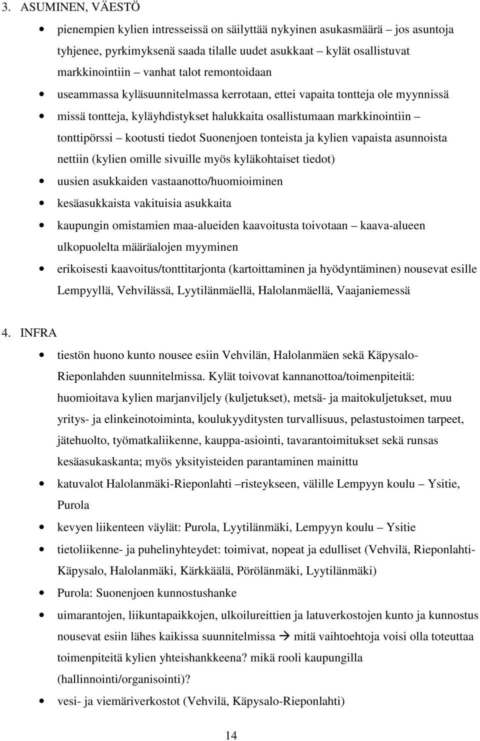 Suonenjoen tonteista ja kylien vapaista asunnoista nettiin (kylien omille sivuille myös kyläkohtaiset tiedot) uusien asukkaiden vastaanotto/huomioiminen kesäasukkaista vakituisia asukkaita kaupungin