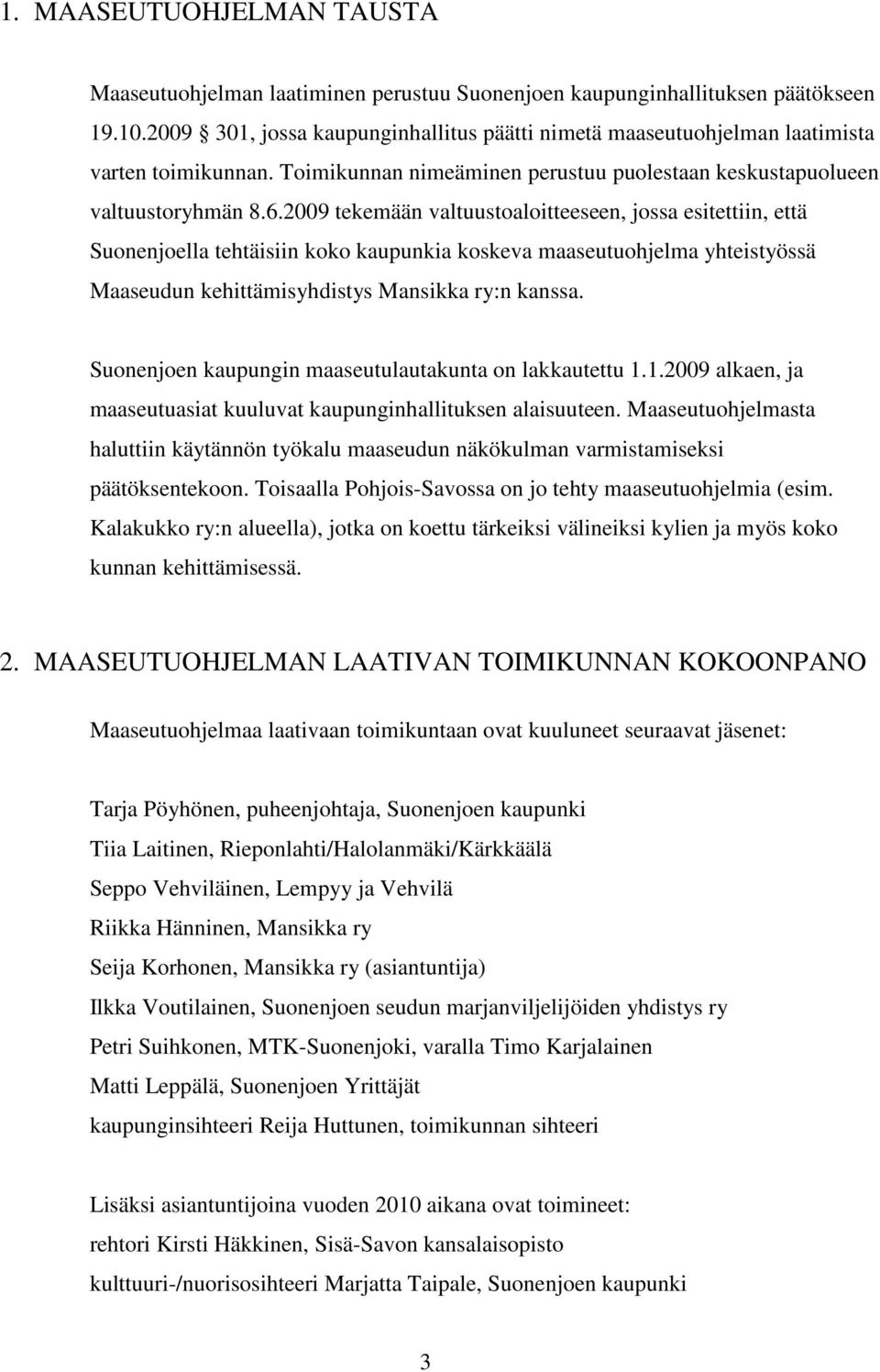 2009 tekemään valtuustoaloitteeseen, jossa esitettiin, että Suonenjoella tehtäisiin koko kaupunkia koskeva maaseutuohjelma yhteistyössä Maaseudun kehittämisyhdistys Mansikka ry:n kanssa.