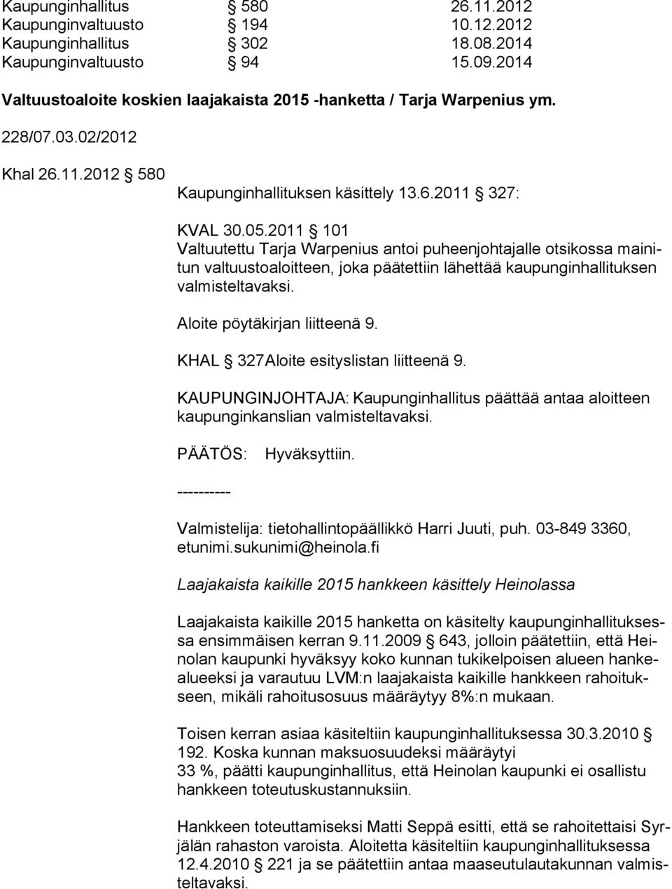 2011 101 Valtuutettu Tarja Warpenius antoi puheenjohtajalle otsikossa mai nitun valtuustoaloitteen, joka päätettiin lähettää kaupunginhallituksen val mis tel ta vak si. Aloite pöytäkirjan liitteenä 9.