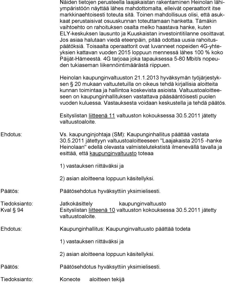 Tämäkin vaih to eh to on rahoituksen osalta melko haas ta va hanke, kuten ELY-kes kuk sen lausunto ja Kuuskaistan in ves toin ti ti lan ne osoittavat.