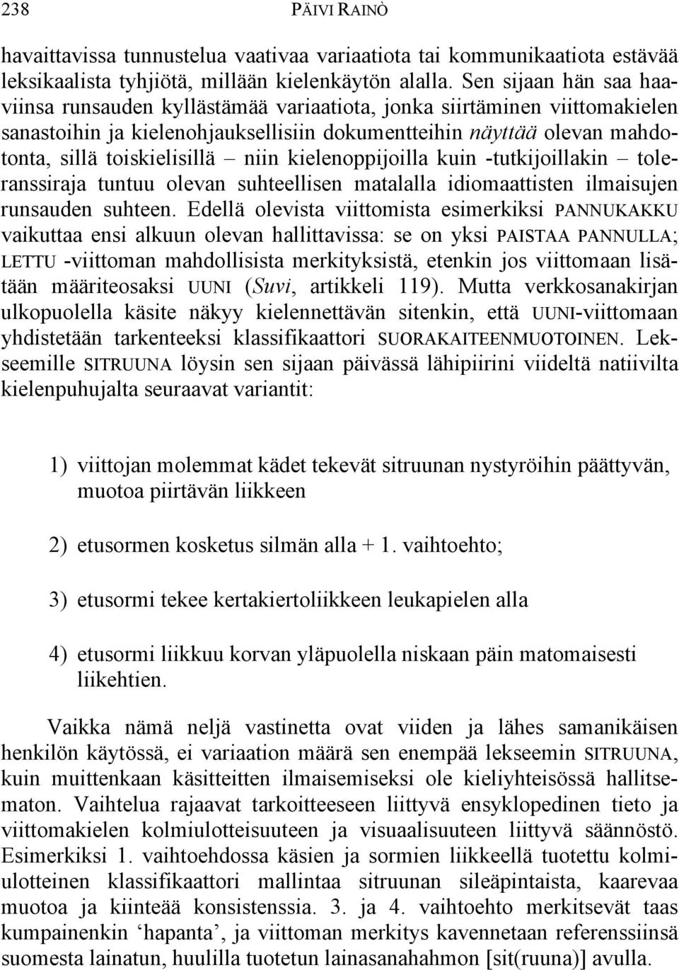 niin kielenoppijoilla kuin -tutkijoillakin toleranssiraja tuntuu olevan suhteellisen matalalla idiomaattisten ilmaisujen runsauden suhteen.