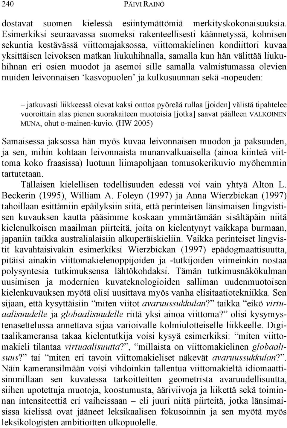 kun hän välittää liukuhihnan eri osien muodot ja asemoi sille samalla valmistumassa olevien muiden leivonnaisen kasvopuolen ja kulkusuunnan sekä -nopeuden: jatkuvasti liikkeessä olevat kaksi onttoa