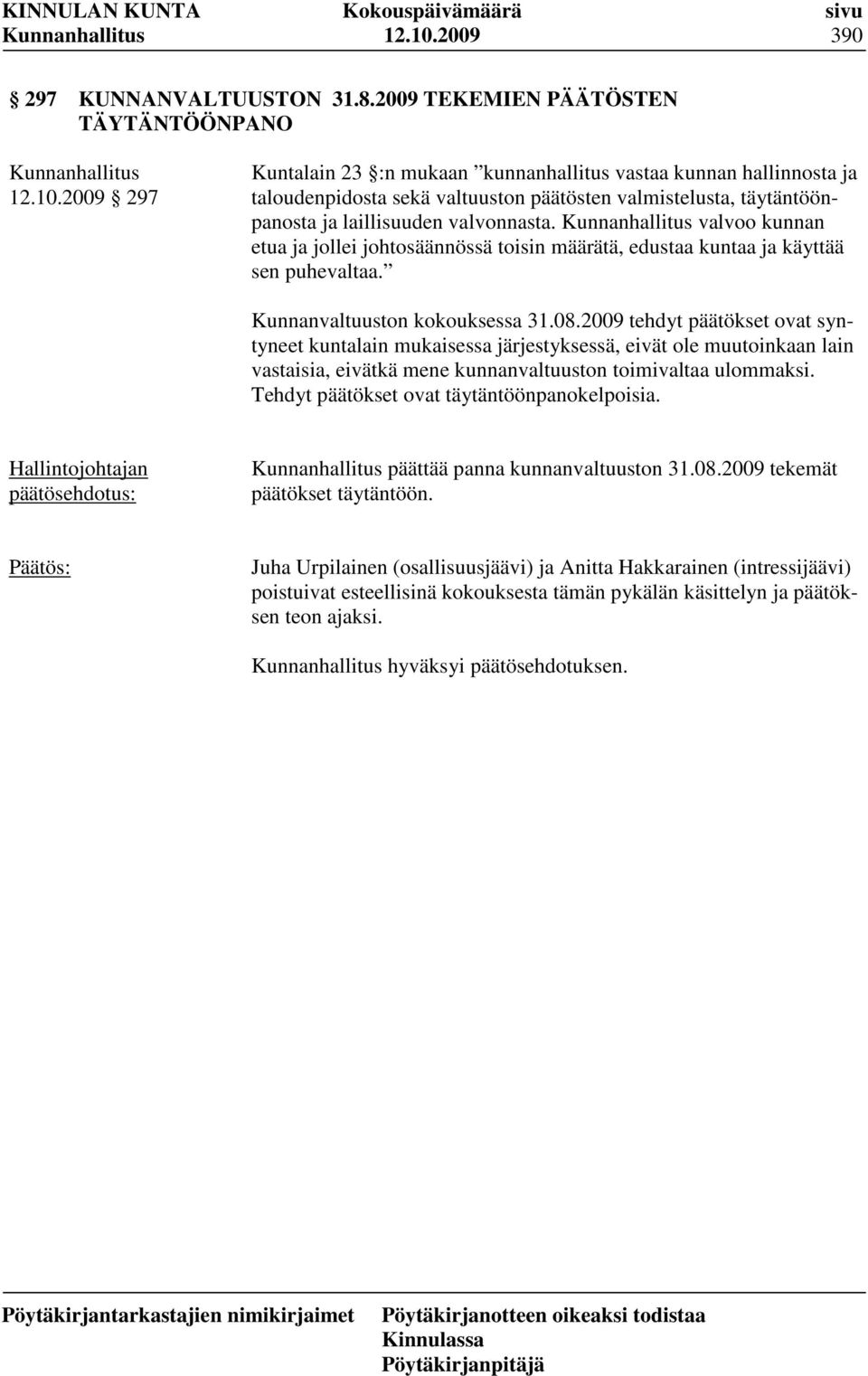 2009 tehdyt päätökset ovat syntyneet kuntalain mukaisessa järjestyksessä, eivät ole muutoinkaan lain vastaisia, eivätkä mene kunnanvaltuuston toimivaltaa ulommaksi.