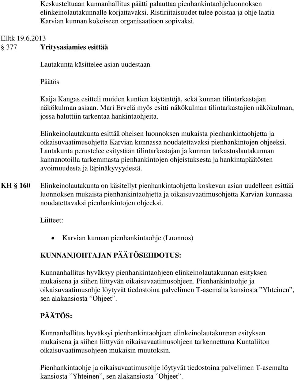 2013 377 Yritysasiamies esittää Lautakunta käsittelee asian uudestaan Päätös Kaija Kangas esitteli muiden kuntien käytäntöjä, sekä kunnan tilintarkastajan näkökulman asiaan.