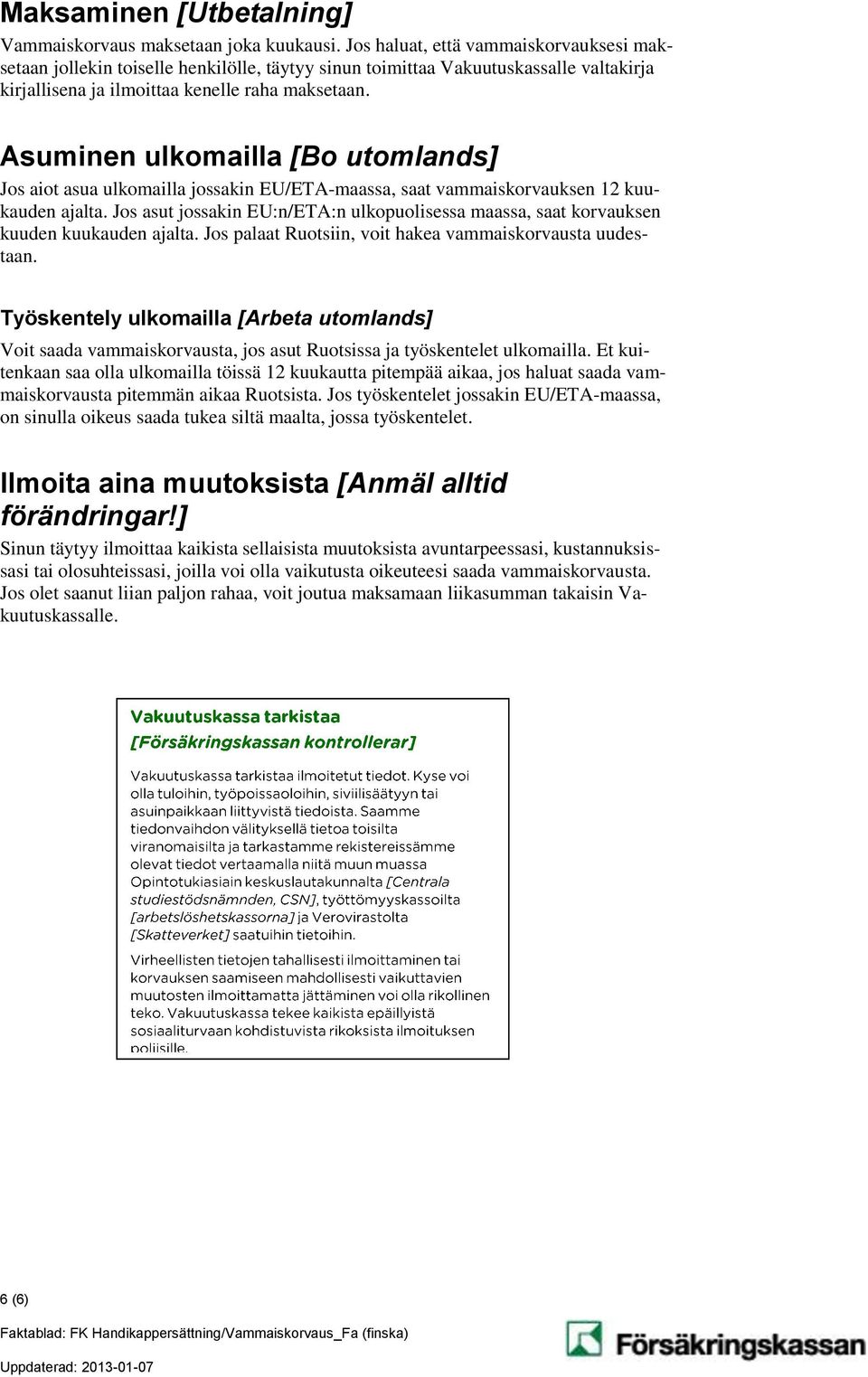 Asuminen ulkomailla [Bo utomlands] Jos aiot asua ulkomailla jossakin EU/ETA-maassa, saat vammaiskorvauksen 12 kuukauden ajalta.