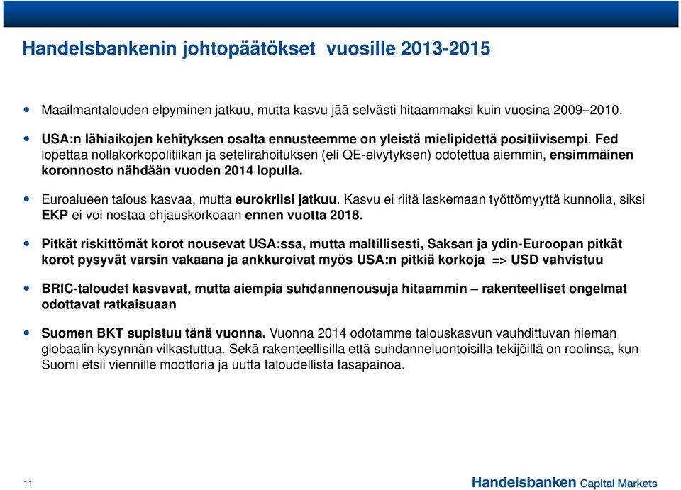 Fed lopettaa nollakorkopolitiikan ja setelirahoituksen (eli QE-elvytyksen) odotettua aiemmin, ensimmäinen koronnosto nähdään vuoden 2014 lopulla. Euroalueen talous kasvaa, mutta eurokriisi jatkuu.