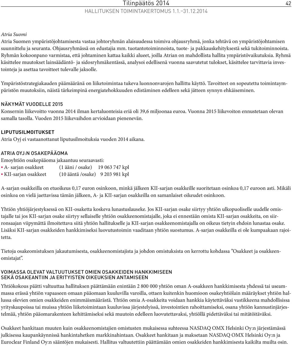 tuotantotoiminnoista, tuote- ja pakkauskehityksestä sekä tukitoiminnoista. Ryhmän kokoonpano varmistaa, että johtaminen kattaa kaikki alueet, joilla Atrian on mahdollista hallita ympäristövaikutuksia.