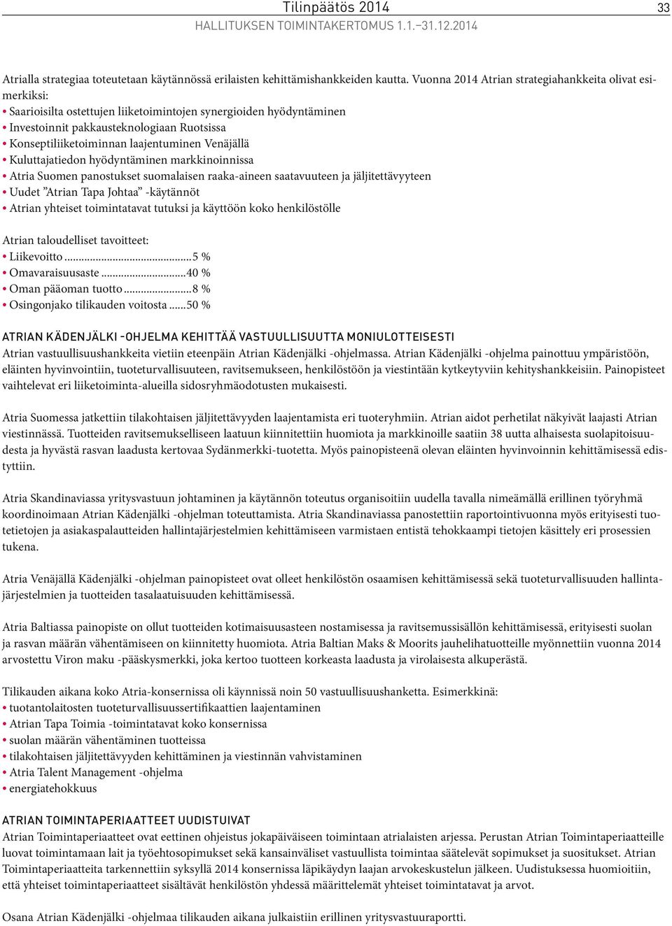 laajentuminen Venäjällä Kuluttajatiedon hyödyntäminen markkinoinnissa Atria Suomen panostukset suomalaisen raaka-aineen saatavuuteen ja jäljitettävyyteen Uudet Atrian Tapa Johtaa -käytännöt Atrian
