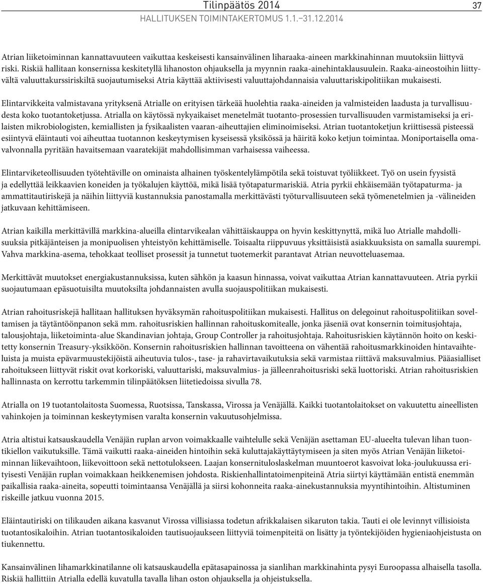 Raaka-aineostoihin liittyvältä valuuttakurssiriskiltä suojautumiseksi Atria käyttää aktiivisesti valuuttajohdannaisia valuuttariskipolitiikan mukaisesti.