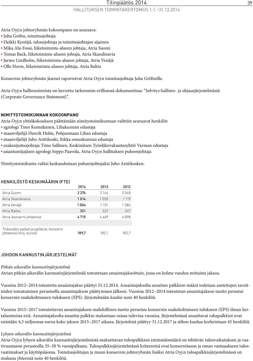 Tomas Back, liiketoiminta-alueen johtaja, Atria Skandinavia Jarmo Lindholm, liiketoiminta-alueen johtaja, Atria Venäjä Olle Horm, liiketoiminta-alueen johtaja, Atria Baltia Konsernin johtoryhmän