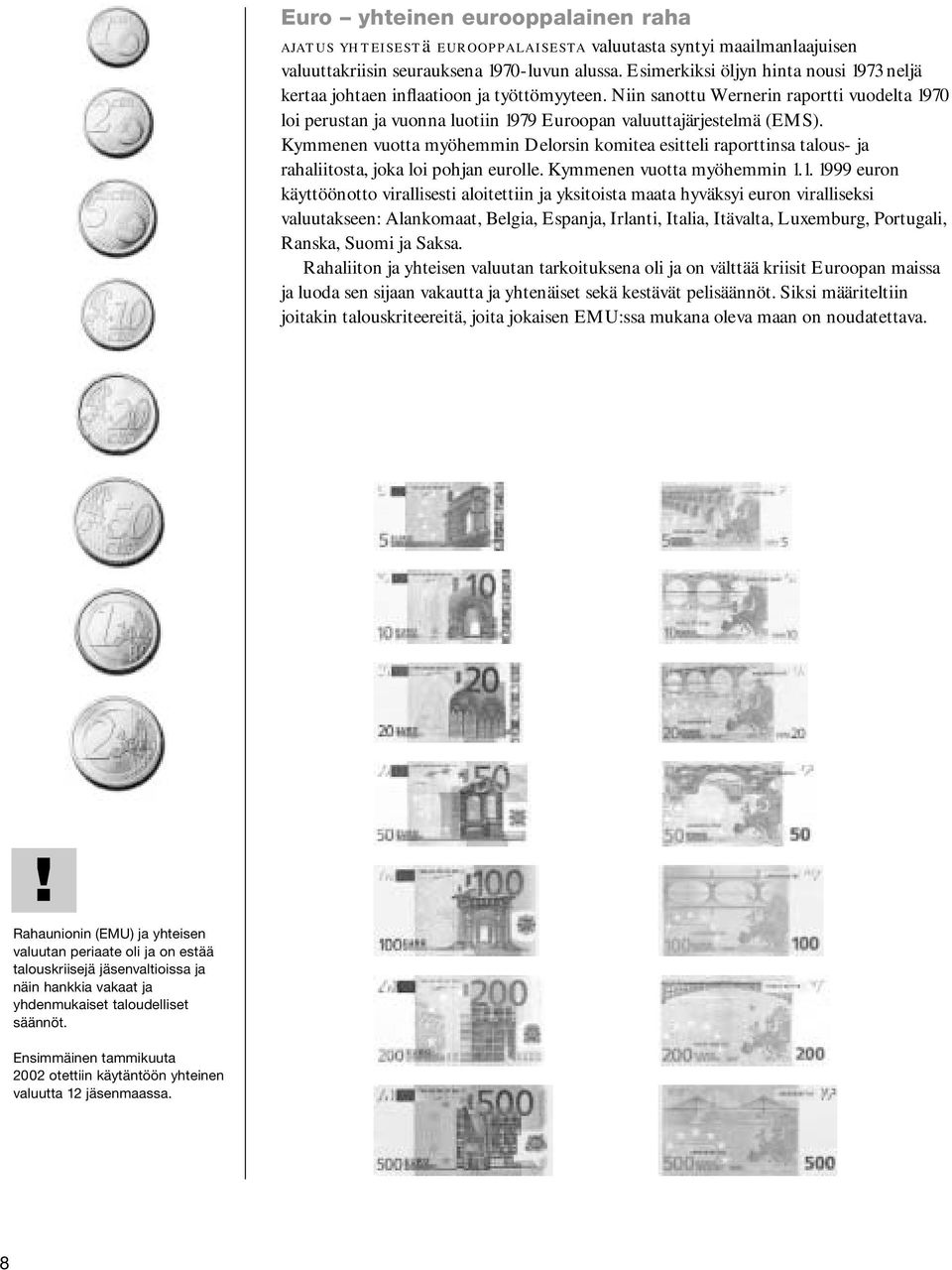 Niin sanottu Wernerin raportti vuodelta 1970 loi perustan ja vuonna luotiin 1979 Euroopan valuuttajärjestelmä (EMS).