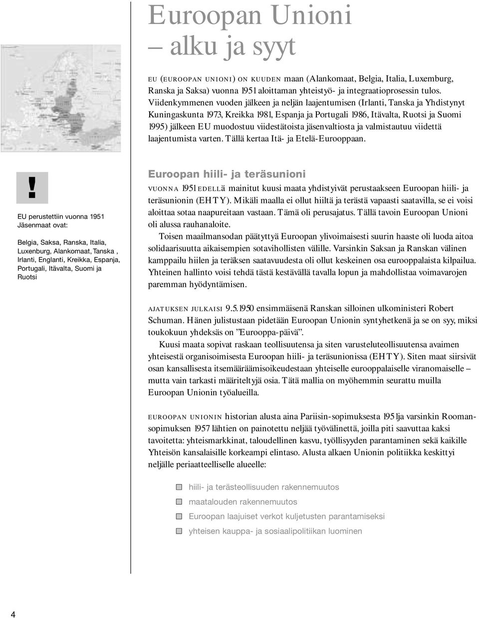 viidestätoista jäsenvaltiosta ja valmistautuu viidettä laajentumista varten. Tällä kertaa Itä- ja Etelä-Eurooppaan.