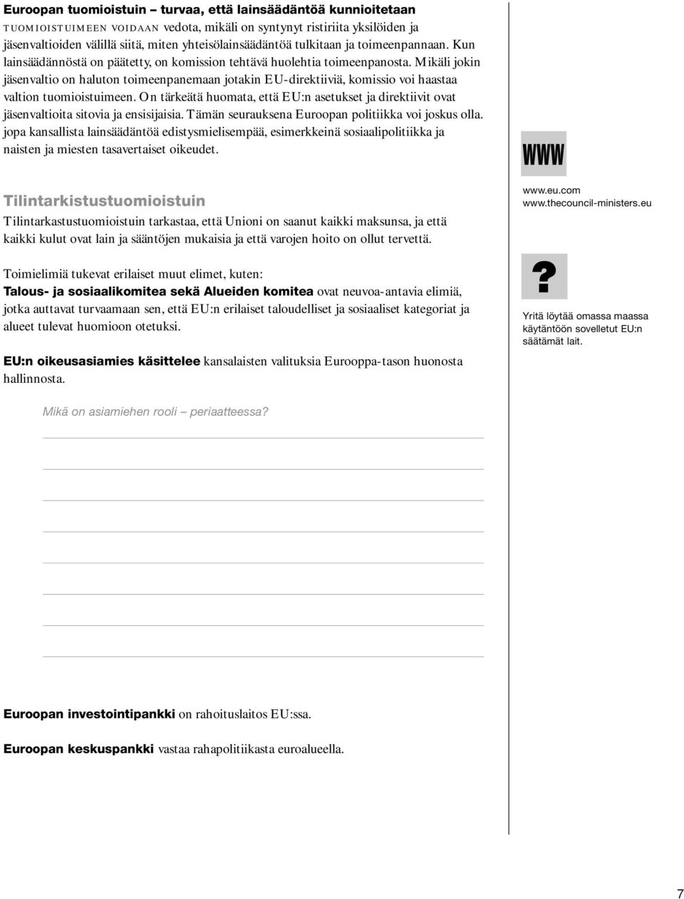 Mikäli jokin jäsenvaltio on haluton toimeenpanemaan jotakin EU-direktiiviä, komissio voi haastaa valtion tuomioistuimeen.