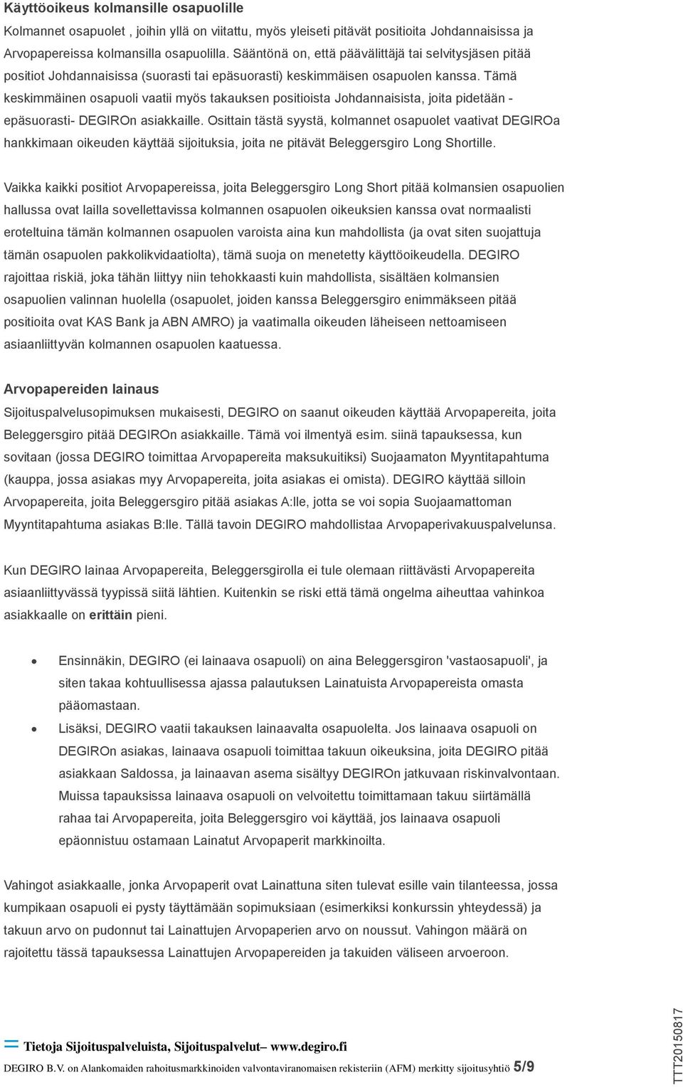 Tämä keskimmäinen osapuoli vaatii myös takauksen positioista Johdannaisista, joita pidetään - epäsuorasti- DEGIROn asiakkaille.