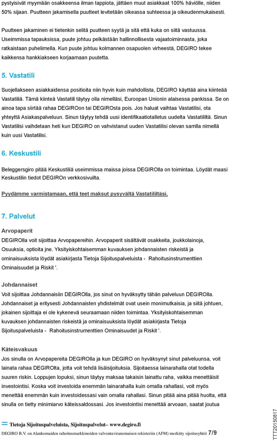 Useimmissa tapauksissa, puute johtuu pelkästään hallinnollisesta vajaatoiminnasta, joka ratkaistaan puhelimella.