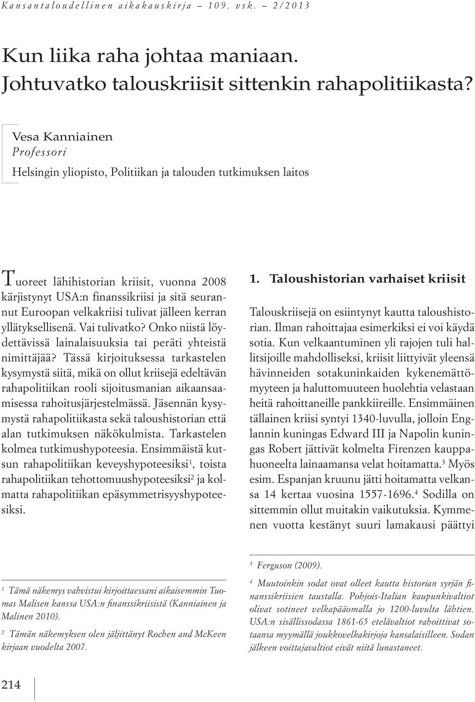 velkakriisi tulivat jälleen kerran yllätyksellisenä. Vai tulivatko? Onko niistä löydettävissä lainalaisuuksia tai peräti yhteistä nimittäjää?