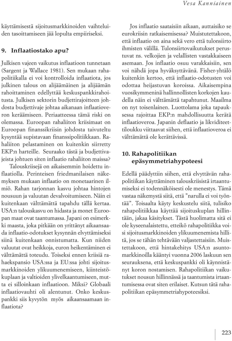 Sen mukaan rahapolitiikalla ei voi kontrolloida inflaatiota, jos julkinen talous on alijäämäinen ja alijäämän rahoittaminen edellyttää keskuspankkirahoitusta.
