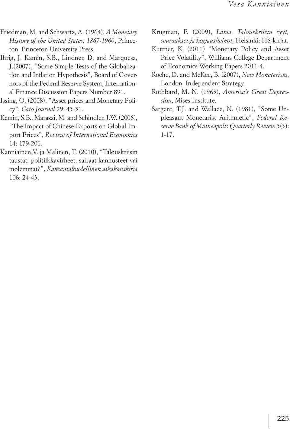 (2008), Asset prices and Monetary Policy, Cato Journal 29: 45-51. Kamin, S.B., Marazzi, M. and Schindler, J.W.