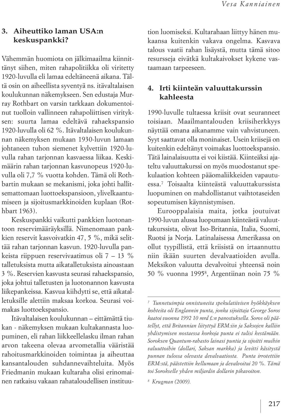 Sen edustaja Murray Rothbart on varsin tarkkaan dokumentoinut tuolloin vallinneen rahapoliittisen virityksen: suurta lamaa edeltävä rahaekspansio 1920-luvulla oli 62 %.